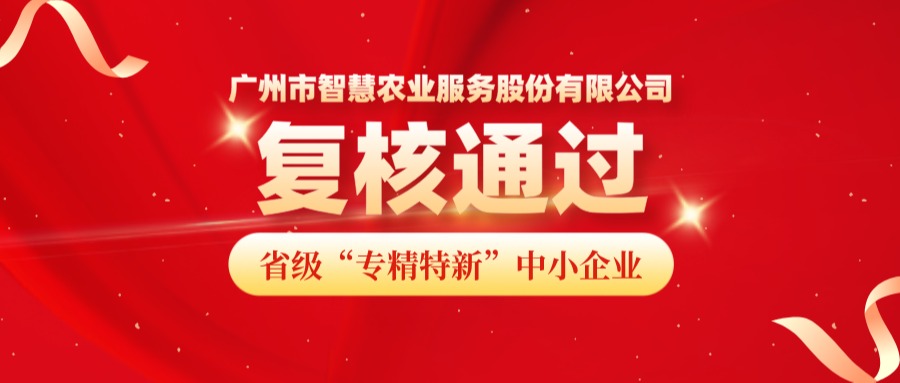 再获认可！广州市智慧农业服务股份有限公司成功通过省级专精特新中小企业复核！